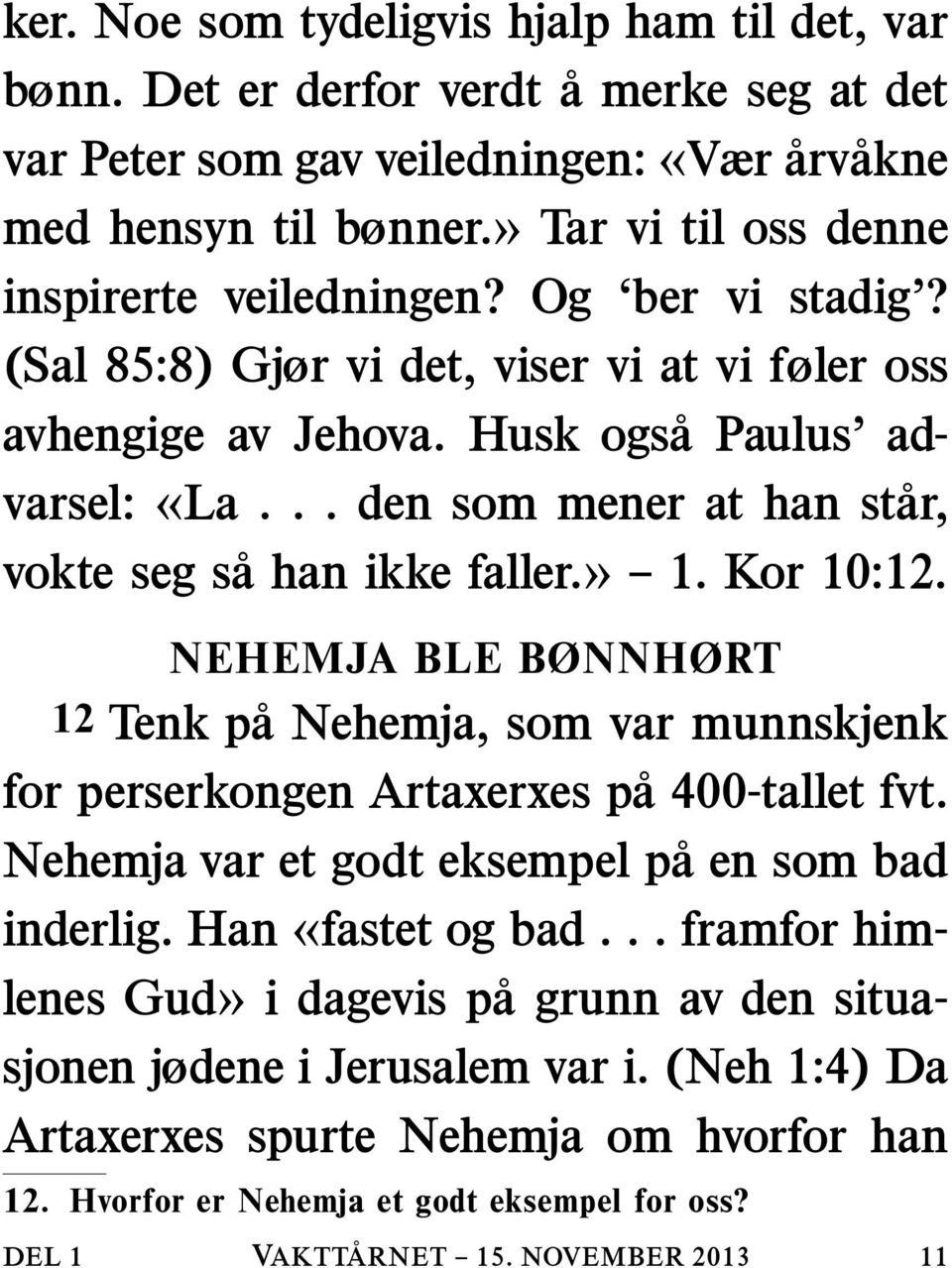 .. den som mener at han star, vokte seg sa han ikke faller.» 1. Kor 10:12. NEHEMJA BLE BØNNHØRT 12 Tenk pa Nehemja, som var munnskjenk for perserkongen Artaxerxes pa 400-tallet fvt.