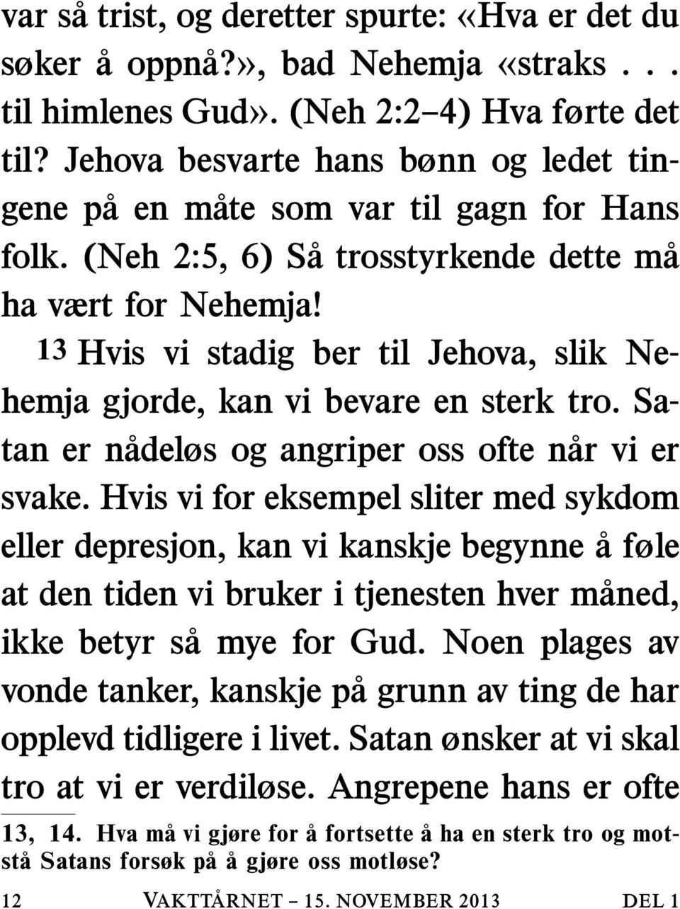 13 Hvis vi stadig ber til Jehova, slik Nehemja gjorde, kan vi bevare en sterk tro. Satan er nadeløs og angriper oss ofte nar vi er svake.