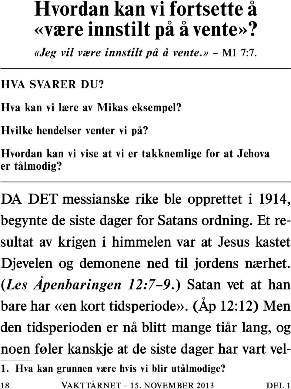 Et resultat av krigen i himmelen var at Jesus kastet Djevelen og demonene ned til jordens nærhet. (Les Apenbaringen 12:7 9.) Satan vet at han bare har «en kort tidsperiode».