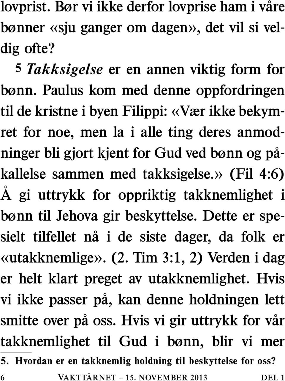 » (Fil 4:6) A gi uttrykk for oppriktig takknemlighet i bønn til Jehova gir beskyttelse. Dette er spesielt tilfellet na i de siste dager, da folk er «utakknemlige». (2.