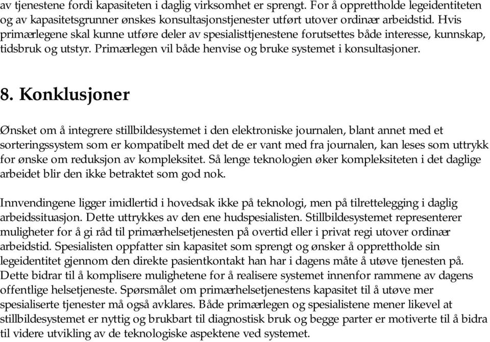 Konklusjoner Ønsket om å integrere stillbildesystemet i den elektroniske journalen, blant annet med et sorteringssystem som er kompatibelt med det de er vant med fra journalen, kan leses som uttrykk