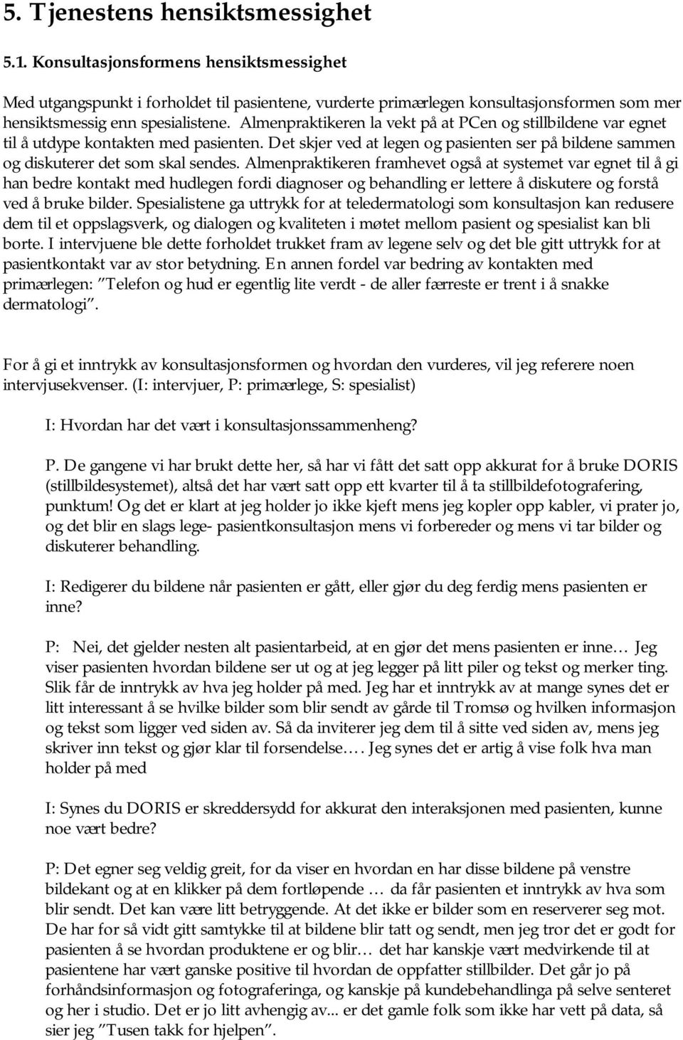 Almenpraktikeren la vekt på at PCen og stillbildene var egnet til å utdype kontakten med pasienten. Det skjer ved at legen og pasienten ser på bildene sammen og diskuterer det som skal sendes.