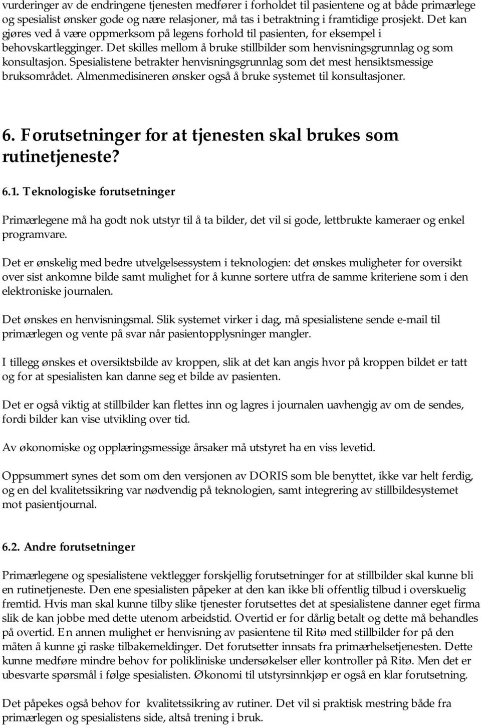 Spesialistene betrakter henvisningsgrunnlag som det mest hensiktsmessige bruksområdet. Almenmedisineren ønsker også å bruke systemet til konsultasjoner. 6.