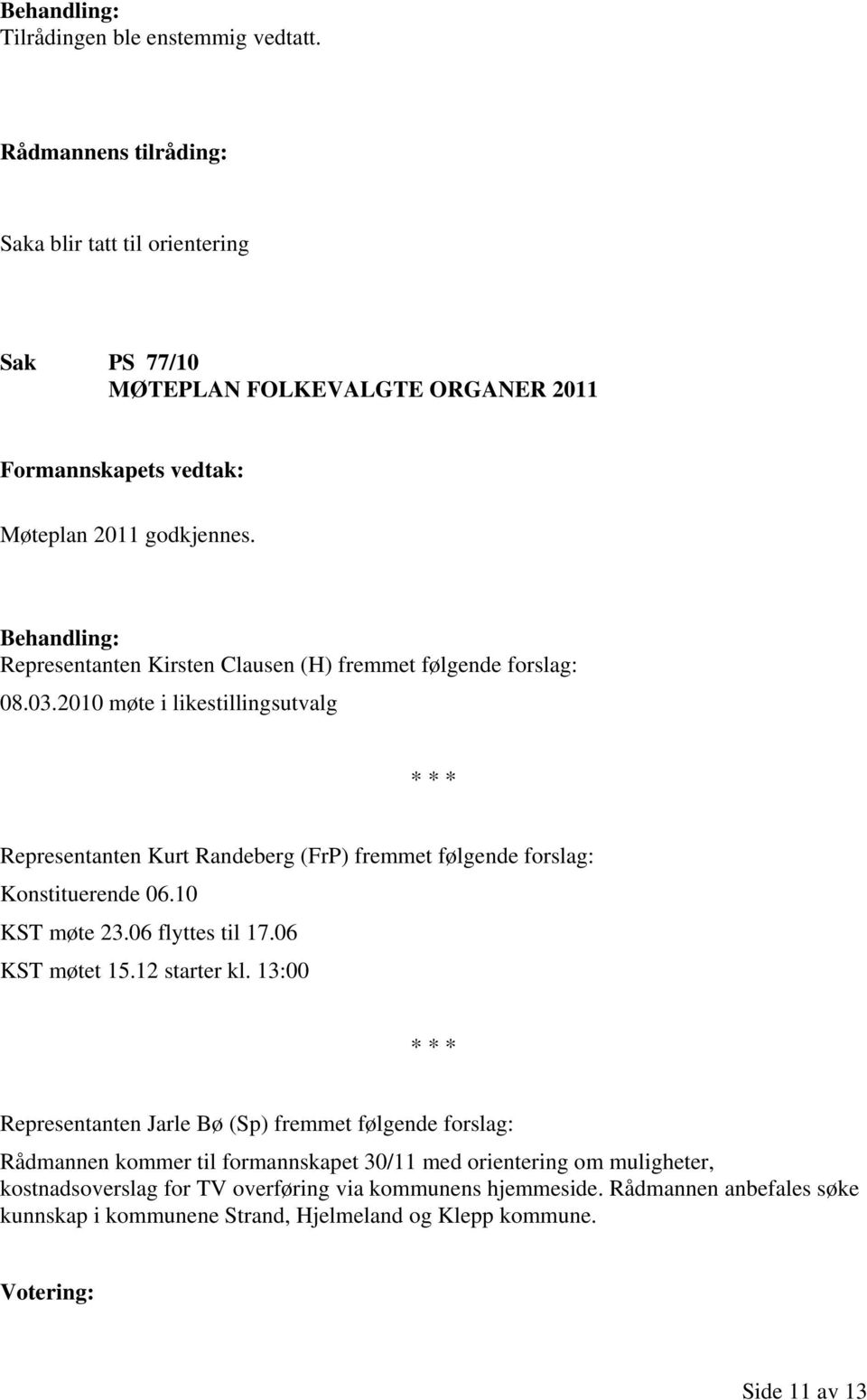 2010 møte i likestillingsutvalg * * * Representanten Kurt Randeberg (FrP) fremmet følgende forslag: Konstituerende 06.10 KST møte 23.06 flyttes til 17.06 KST møtet 15.