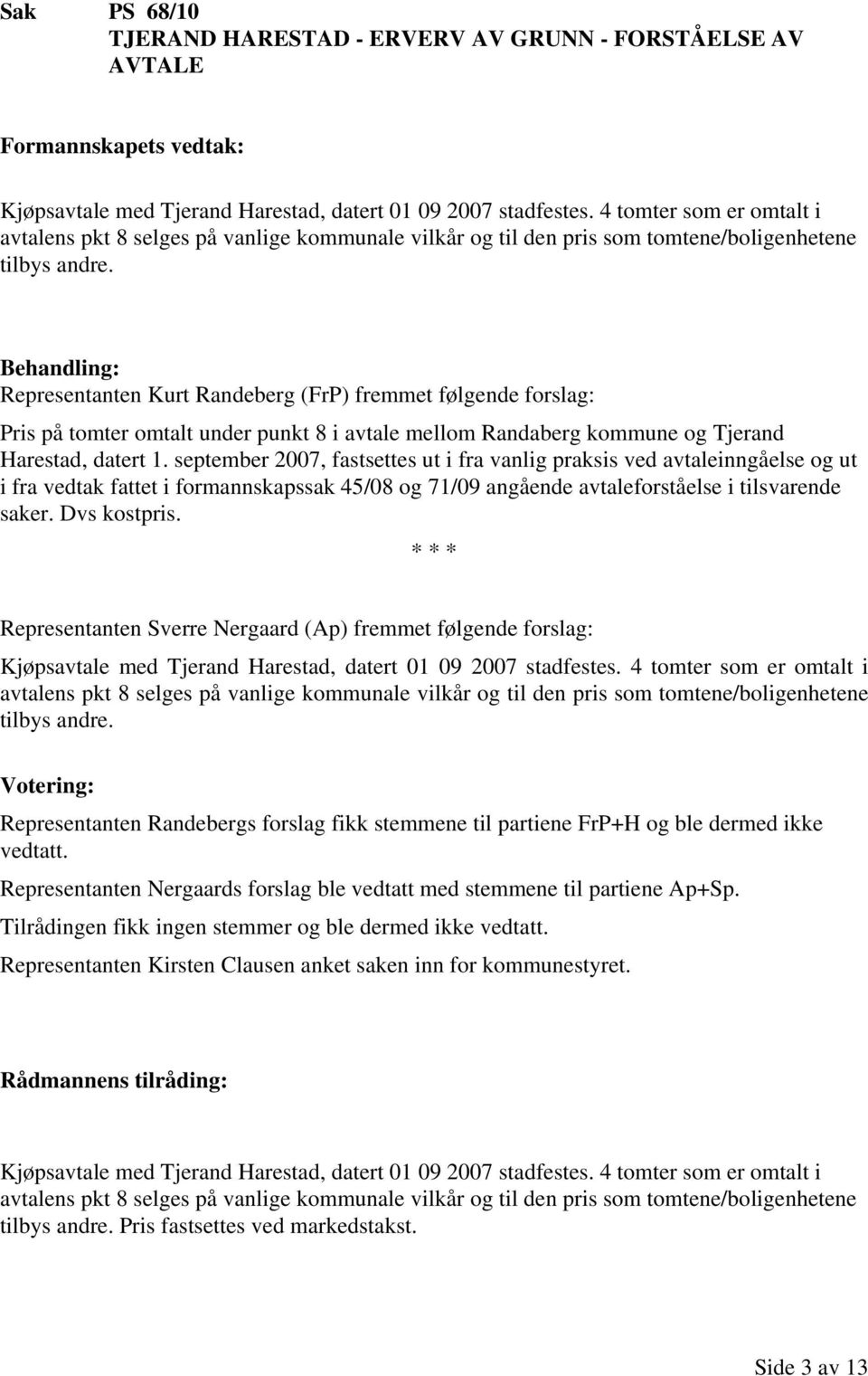 Representanten Kurt Randeberg (FrP) fremmet følgende forslag: Pris på tomter omtalt under punkt 8 i avtale mellom Randaberg kommune og Tjerand Harestad, datert 1.