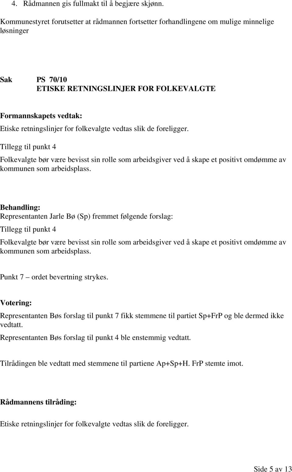 foreligger. Tillegg til punkt 4 Folkevalgte bør være bevisst sin rolle som arbeidsgiver ved å skape et positivt omdømme av kommunen som arbeidsplass.