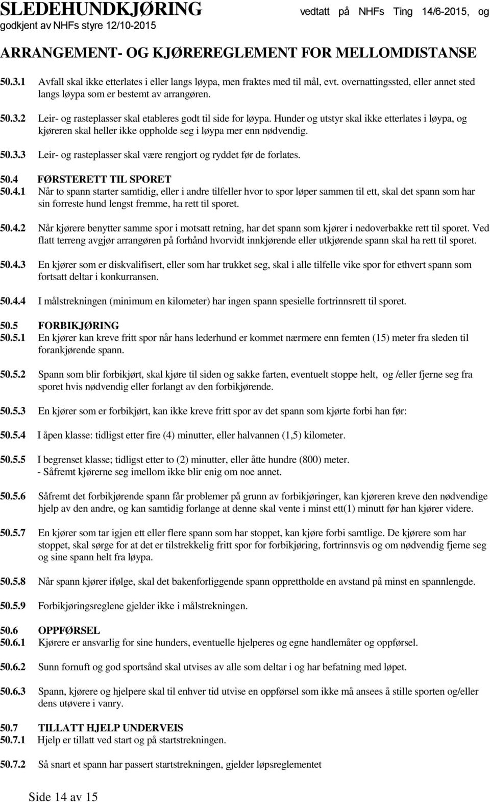 4.1 Når to spann starter samtidig, eller i andre tilfeller hvor to spor løper sammen til ett, skal det spann som har sin forreste hund lengst fremme, ha rett til sporet. 50.4.2 Når kjørere benytter samme spor i motsatt retning, har det spann som kjører i nedoverbakke rett til sporet.