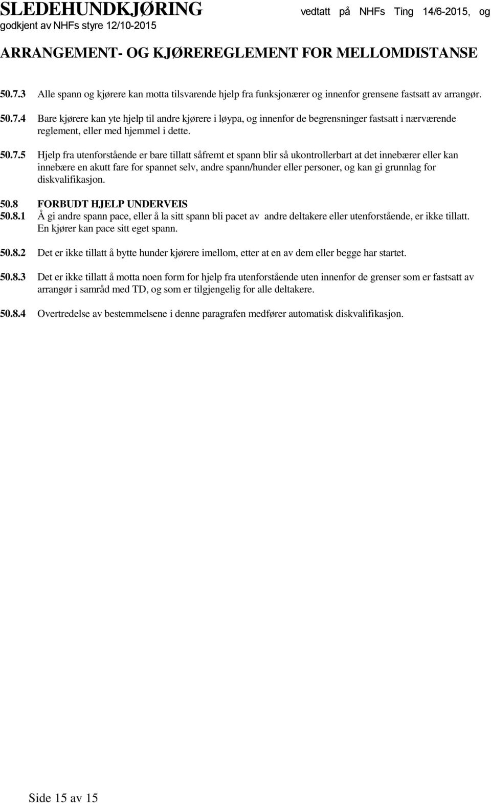 gi grunnlag for diskvalifikasjon. 50.8 FORBUDT HJELP UNDERVEIS 50.8.1 Å gi andre spann pace, eller å la sitt spann bli pacet av andre deltakere eller utenforstående, er ikke tillatt.