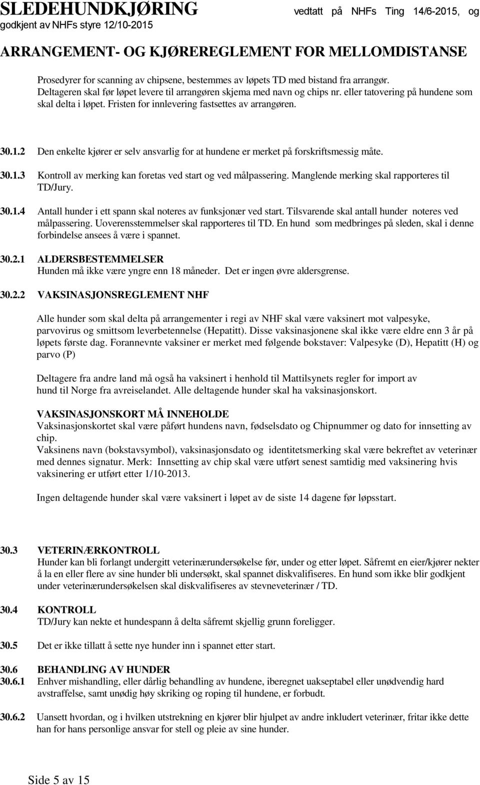 Manglende merking skal rapporteres til TD/Jury. 30.1.4 Antall hunder i ett spann skal noteres av funksjonær ved start. Tilsvarende skal antall hunder noteres ved målpassering.