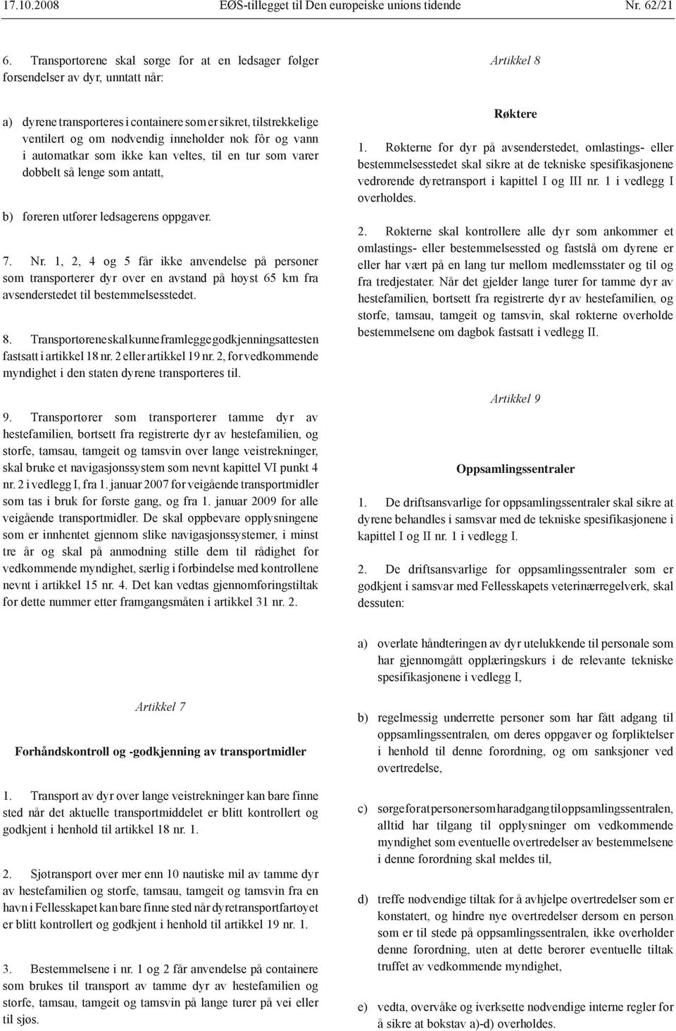 inneholder nok fôr og vann i automatkar som ikke kan veltes, til en tur som varer dobbelt så lenge som antatt, b) føreren utfører ledsagerens oppgaver. 7. Nr.