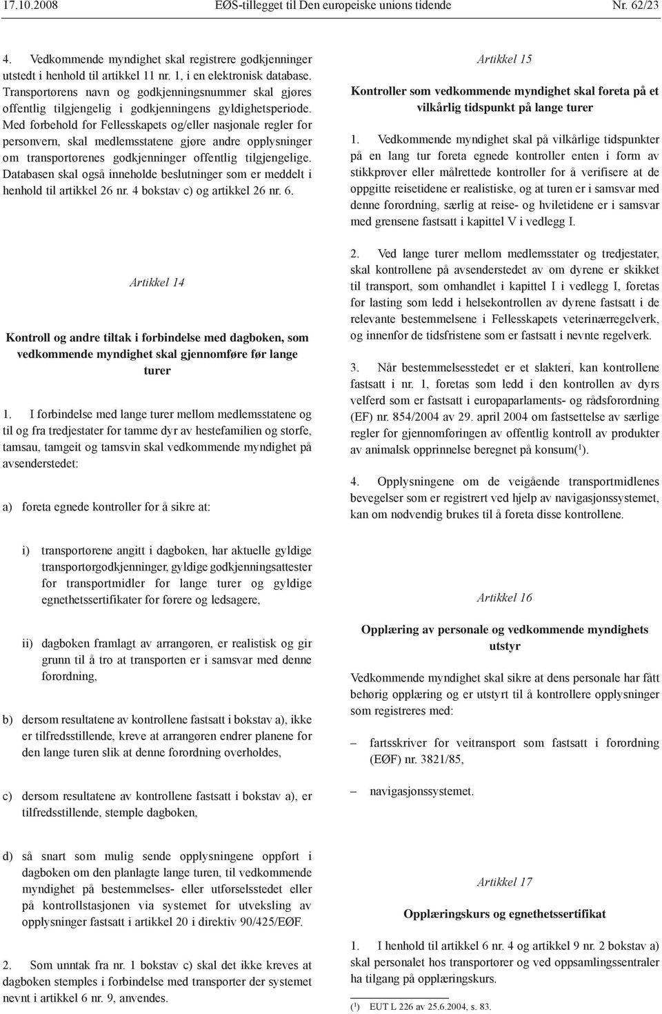 Med forbehold for Fellesskapets og/eller nasjonale regler for personvern, skal medlemsstatene gjøre andre opplysninger om transportørenes godkjenninger offentlig tilgjengelige.