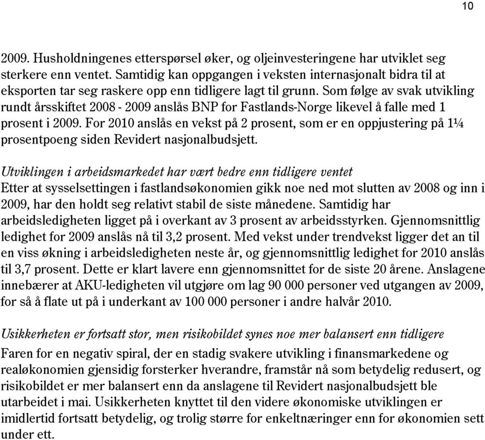 Som følge av svak utvikling rundt årsskiftet 2008-2009 anslås BNP for Fastlands-Norge likevel å falle med 1 prosent i 2009.