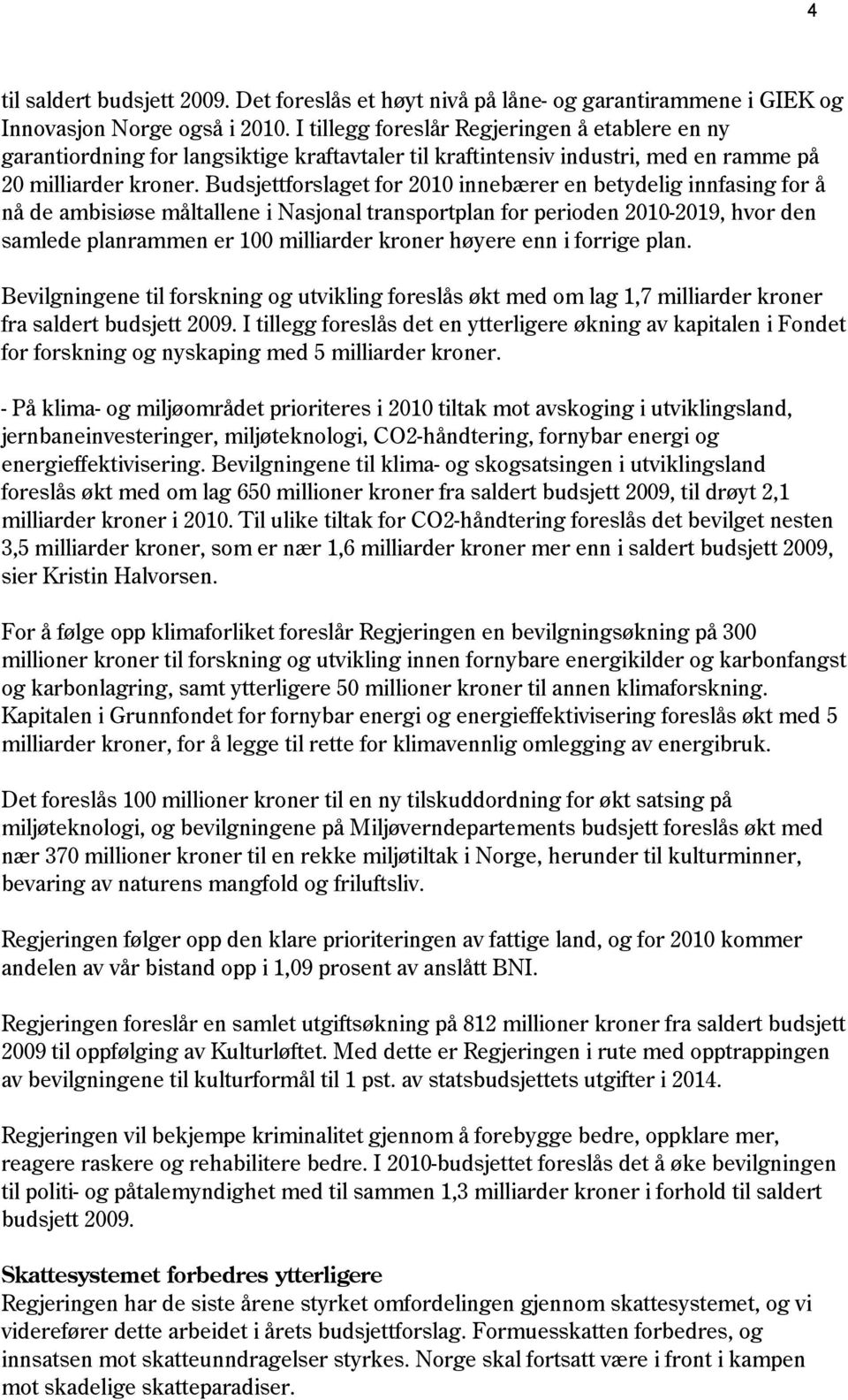 Budsjettforslaget for 2010 innebærer en betydelig innfasing for å nå de ambisiøse måltallene i Nasjonal transportplan for perioden 2010-2019, hvor den samlede planrammen er 100 milliarder kroner