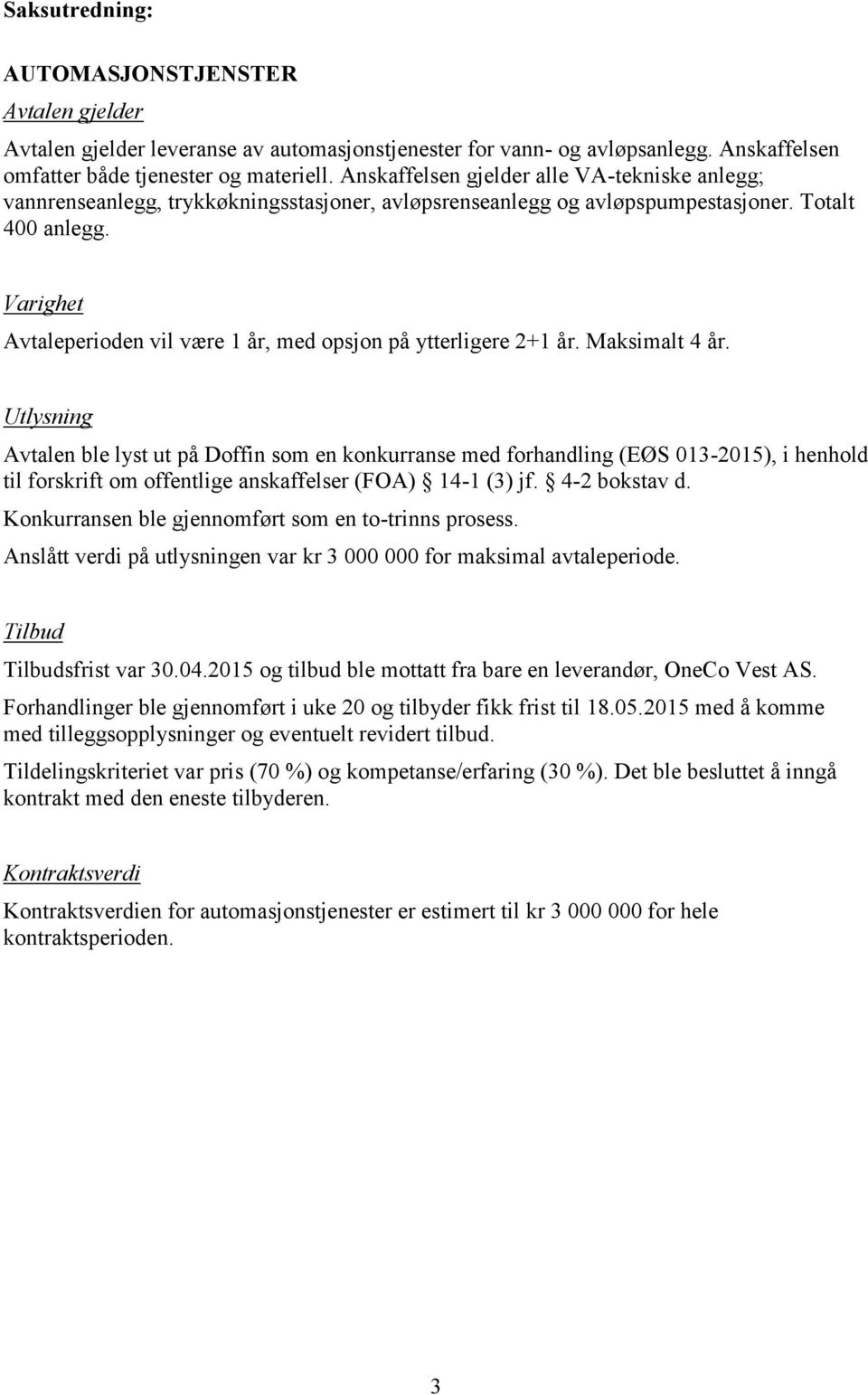 Avtaleperioden vil være 1 år, med opsjon på ytterligere 2+1 år. Maksimalt 4 år.