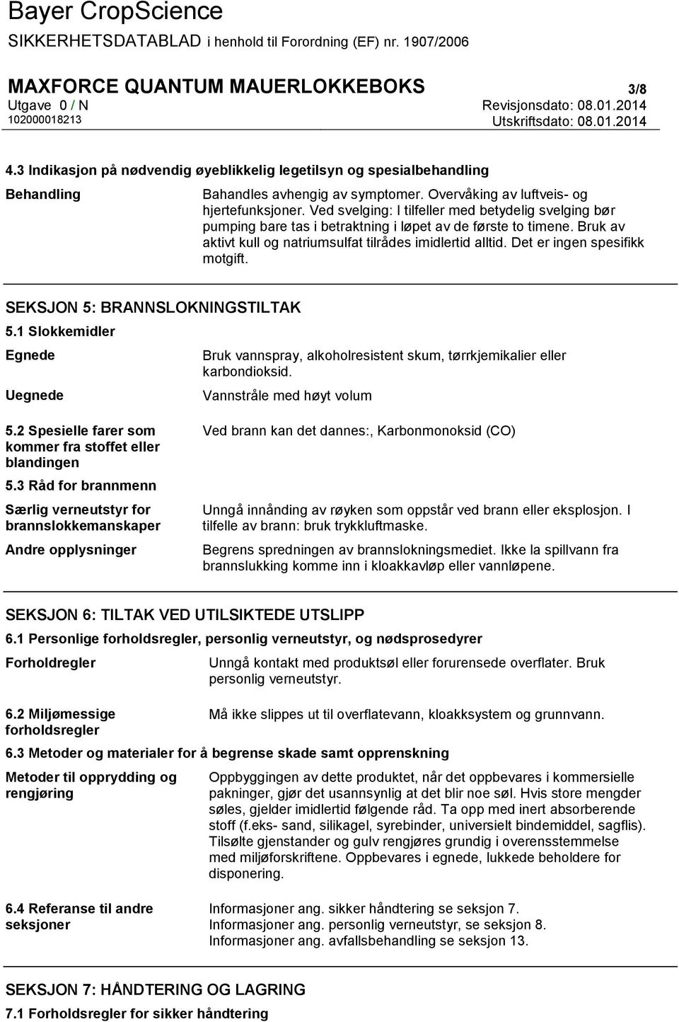 Det er ingen spesifikk motgift. SEKSJON 5: BRANNSLOKNINGSTILTAK 5.1 Slokkemidler Egnede Uegnede Bruk vannspray, alkoholresistent skum, tørrkjemikalier eller karbondioksid. Vannstråle med høyt volum 5.