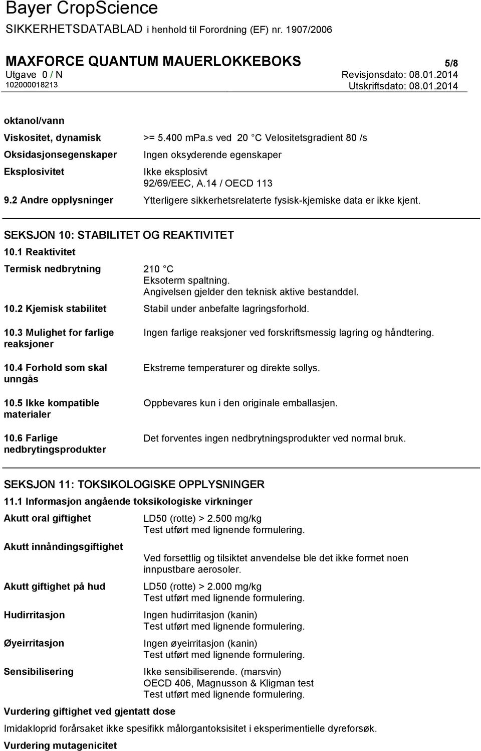 2 Andre opplysninger Ytterligere sikkerhetsrelaterte fysisk-kjemiske data er ikke kjent. SEKSJON 10: STABILITET OG REAKTIVITET 10.1 Reaktivitet Termisk nedbrytning 210 C Eksoterm spaltning.