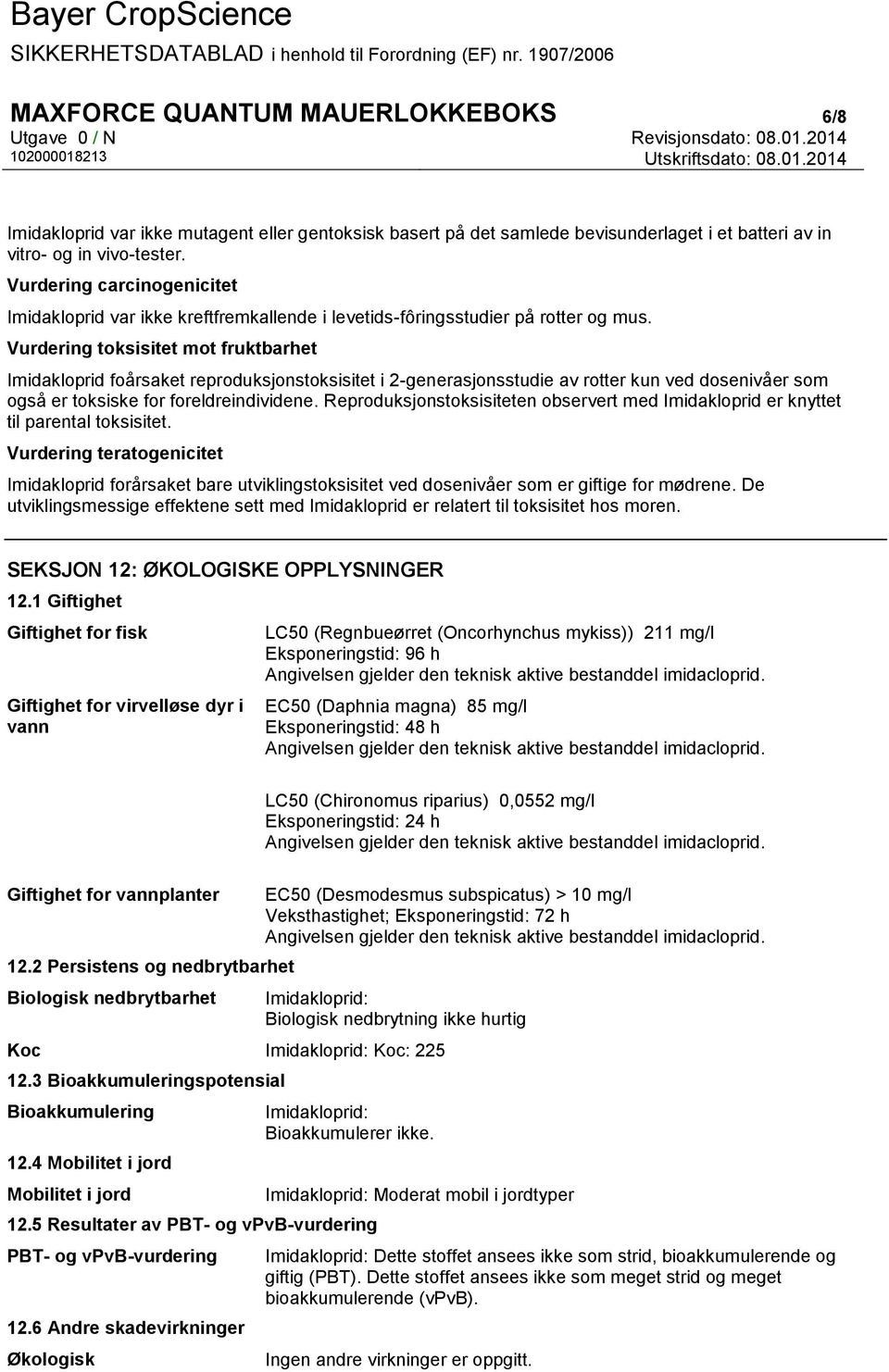 Vurdering toksisitet mot fruktbarhet Imidakloprid foårsaket reproduksjonstoksisitet i 2-generasjonsstudie av rotter kun ved dosenivåer som også er toksiske for foreldreindividene.