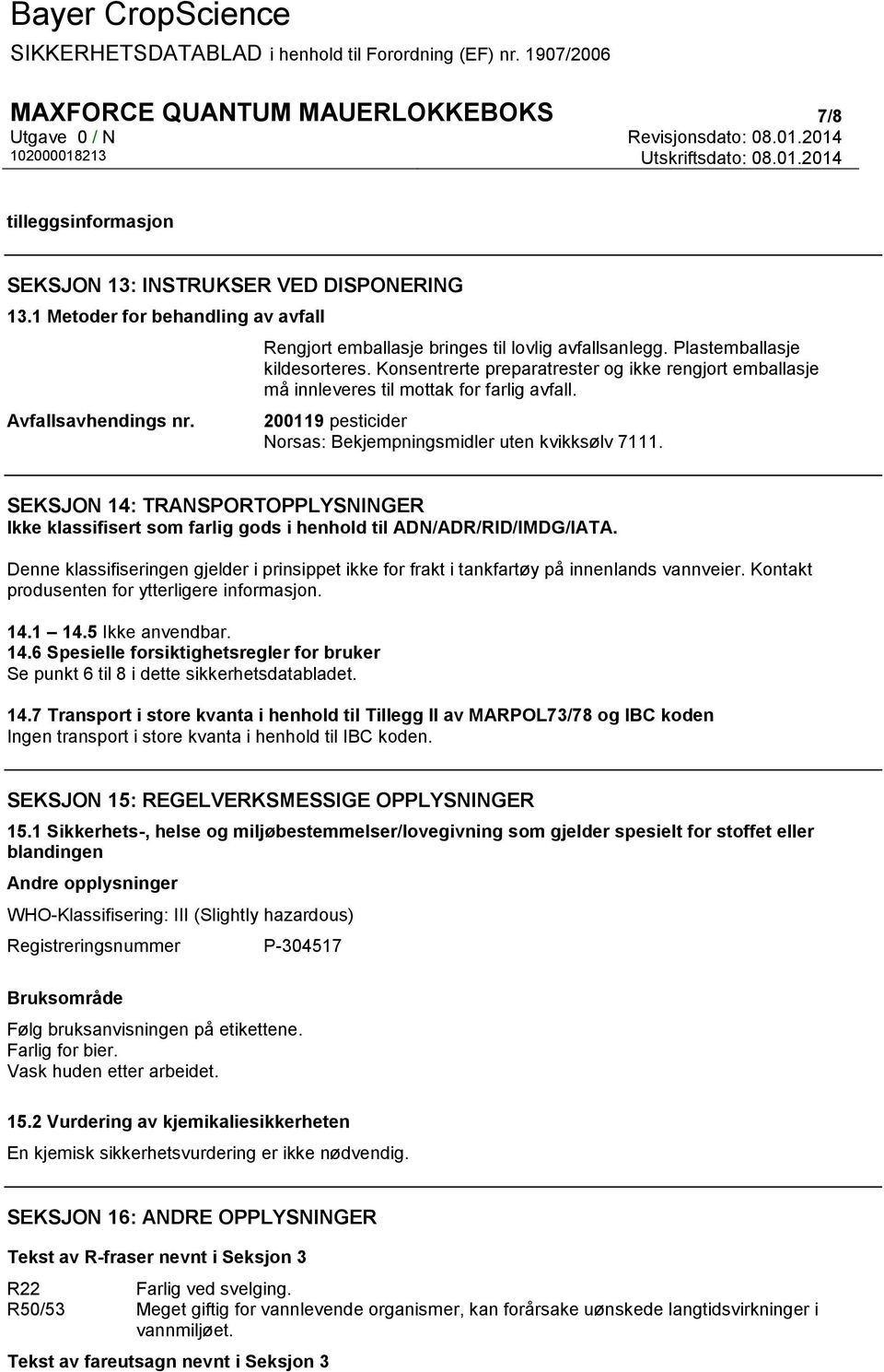 200119 pesticider Norsas: Bekjempningsmidler uten kvikksølv 7111. SEKSJON 14: TRANSPORTOPPLYSNINGER Ikke klassifisert som farlig gods i henhold til ADN/ADR/RID/IMDG/IATA.