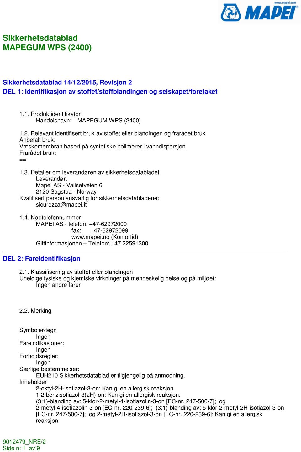 Mapei AS - Vallsetveien 6 2120 Sagstua - Norway Kvalifisert person ansvarlig for sikkerhetsdatabladene: sicurezza@mapei.it 1.4. Nødtelefonnummer MAPEI AS - telefon: +47-62972000 fax: +47-62972099 www.