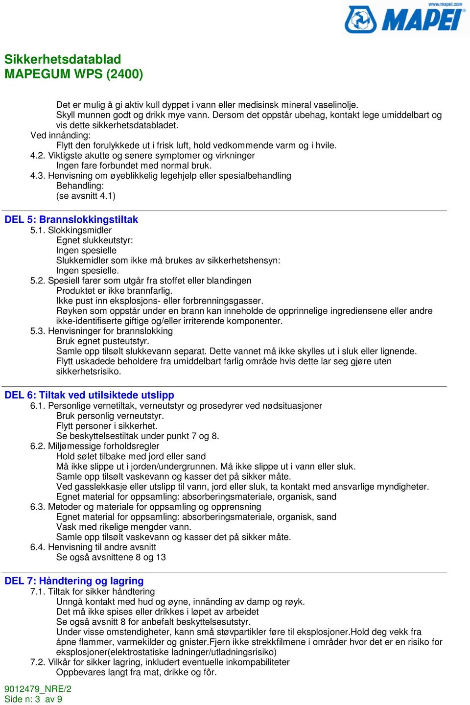 Viktigste akutte og senere symptomer og virkninger fare forbundet med normal bruk. 4.3. Henvisning om øyeblikkelig legehjelp eller spesialbehandling Behandling: (se avsnitt 4.