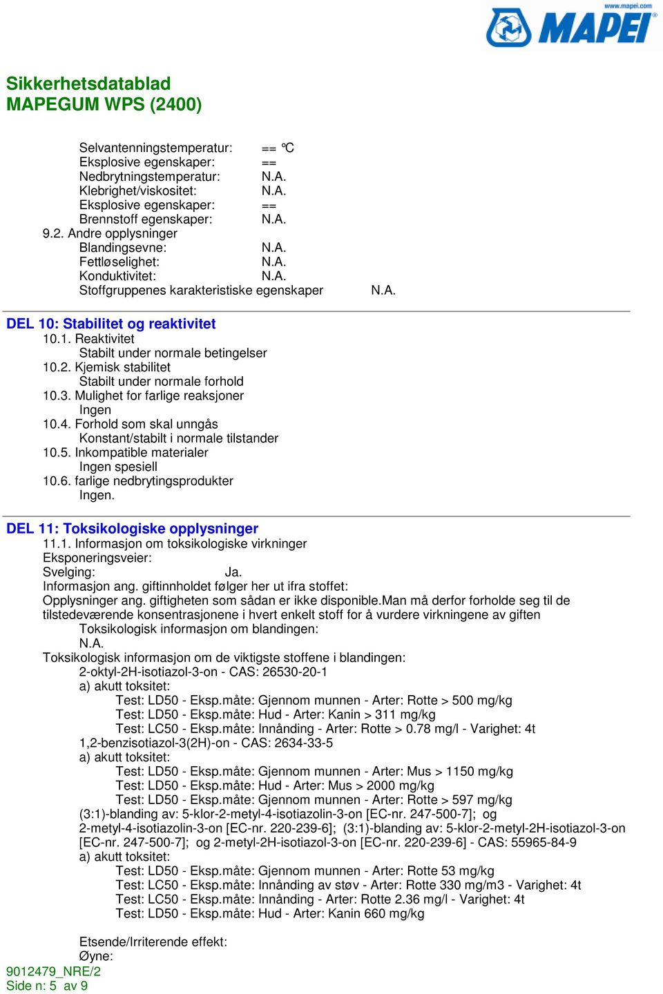 Kjemisk stabilitet Stabilt under normale forhold 10.3. Mulighet for farlige reaksjoner 10.4. Forhold som skal unngås Konstant/stabilt i normale tilstander 10.5. Inkompatible materialer spesiell 10.6.