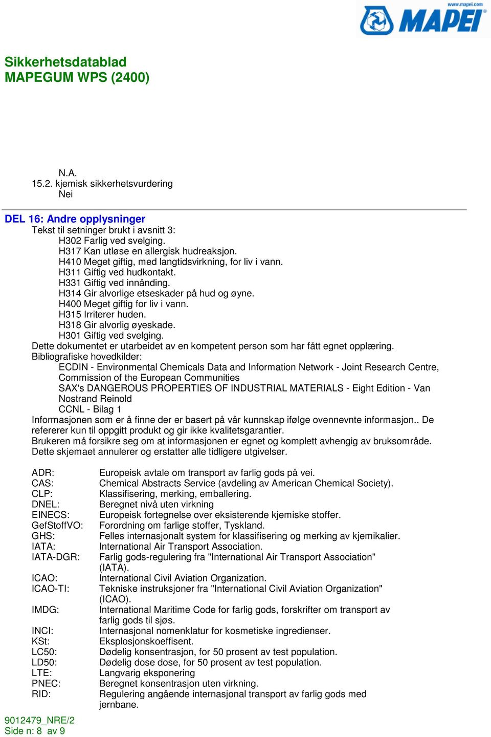 H315 Irriterer huden. H318 Gir alvorlig øyeskade. H301 Giftig ved svelging. Dette dokumentet er utarbeidet av en kompetent person som har fått egnet opplæring.