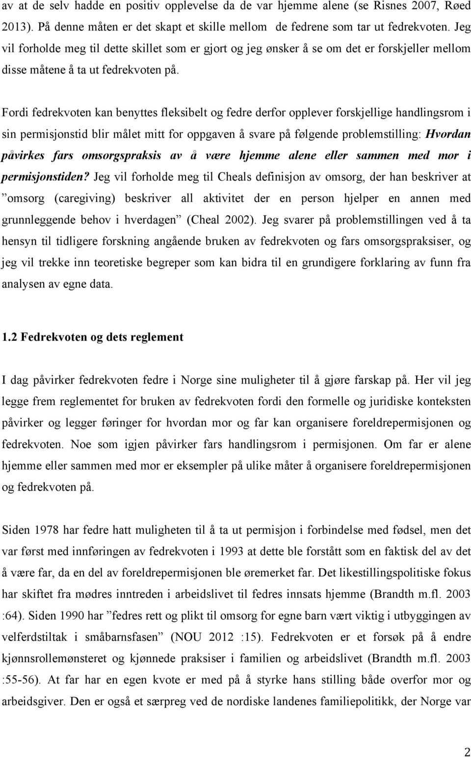 Fordi fedrekvoten kan benyttes fleksibelt og fedre derfor opplever forskjellige handlingsrom i sin permisjonstid blir målet mitt for oppgaven å svare på følgende problemstilling: Hvordan påvirkes