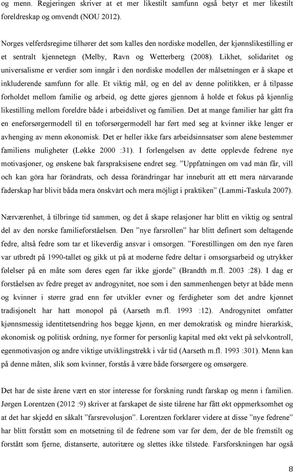 Likhet, solidaritet og universalisme er verdier som inngår i den nordiske modellen der målsetningen er å skape et inkluderende samfunn for alle.