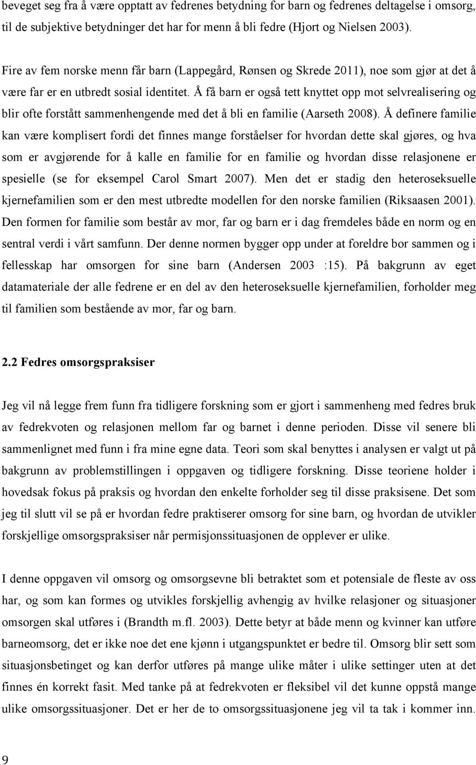 Å få barn er også tett knyttet opp mot selvrealisering og blir ofte forstått sammenhengende med det å bli en familie (Aarseth 2008).