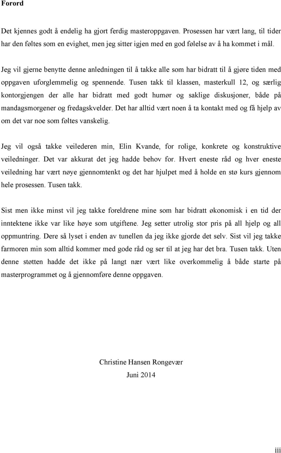 Tusen takk til klassen, masterkull 12, og særlig kontorgjengen der alle har bidratt med godt humør og saklige diskusjoner, både på mandagsmorgener og fredagskvelder.