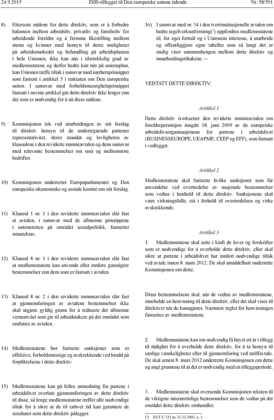 til deres muligheter på arbeidsmarkedet og behandling på arbeidsplassen i hele Unionen, ikke kan nås i tilstrekkelig grad av medlemsstatene og derfor bedre kan nås på unionsplan, kan Unionen treffe