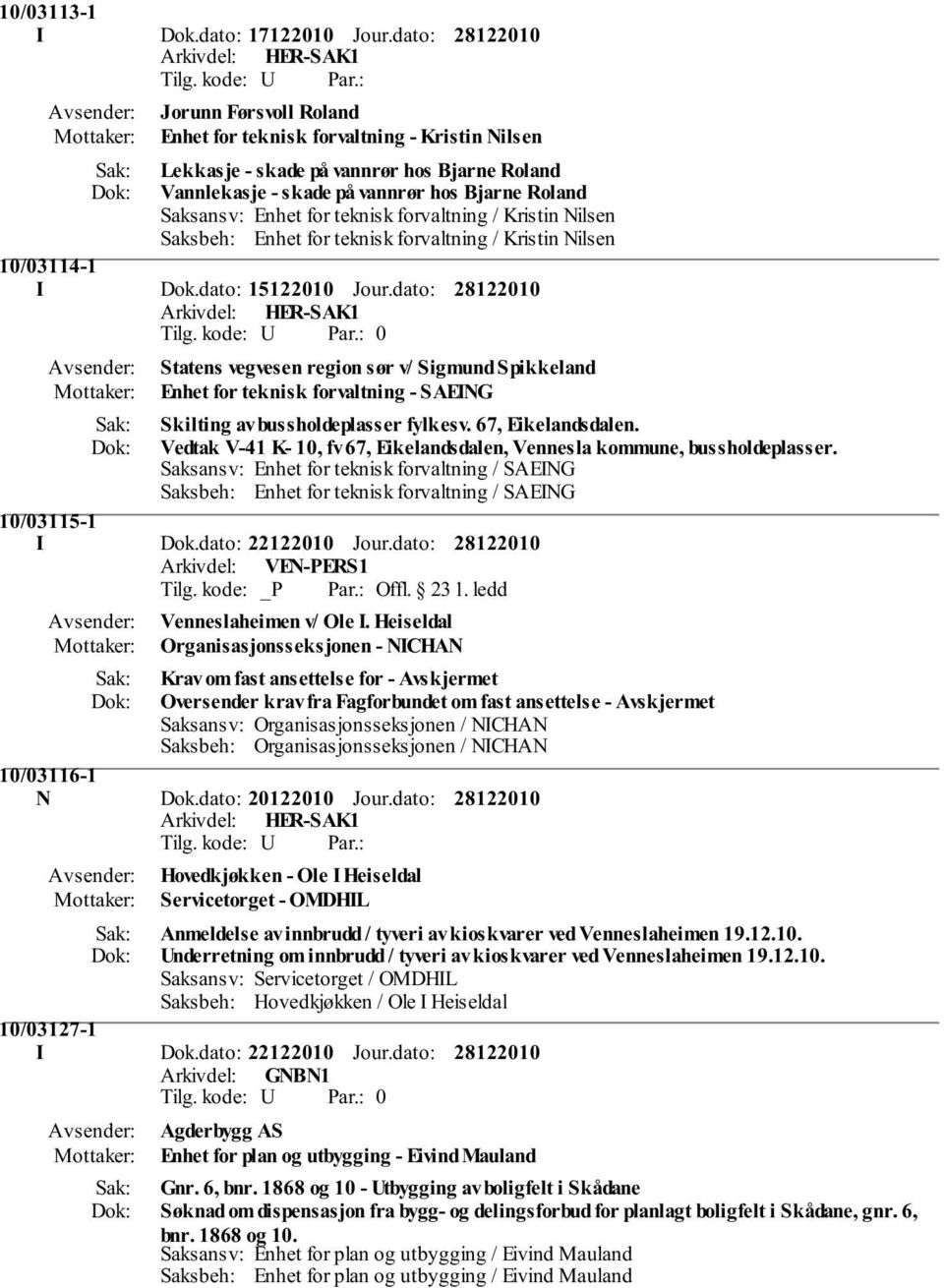 forvaltning / Kristin Nilsen Saksbeh: Enhet for teknisk forvaltning / Kristin Nilsen 10/03114-1 I Dok.dato: 15122010 Jour.