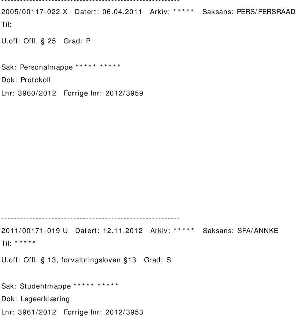 Lnr: 3960/2012 Forrige lnr: 2012/3959 2011/00171-019 U Datert: 12.11.2012 Arkiv: ***** Saksans: SFA/ANNKE ***** U.