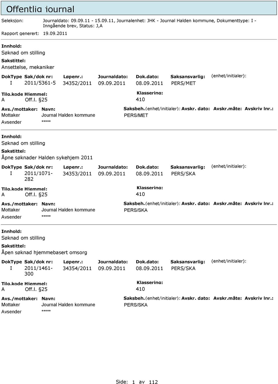 : RS/MT nnhold: Åpne søknader Halden sykehjem 2011 Sak/dok nr: 2011/1071-282 Løpenr.: 34353/2011 vs./mottaker: Navn: Saksbeh. vskr. dato: vskr.