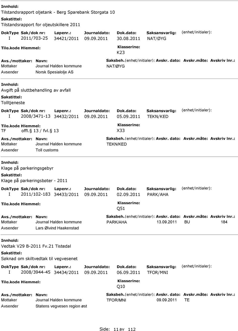 måte: vskriv lnr.: TKN/KD vsender Toll customs nnhold: Klage på parkeringsgebyr Klage på parkeringsbøter - 2011 2011/102-183 34433/2011 02.09.2011 RK/H Q51 vs./mottaker: Navn: Saksbeh. vskr. dato: vskr.