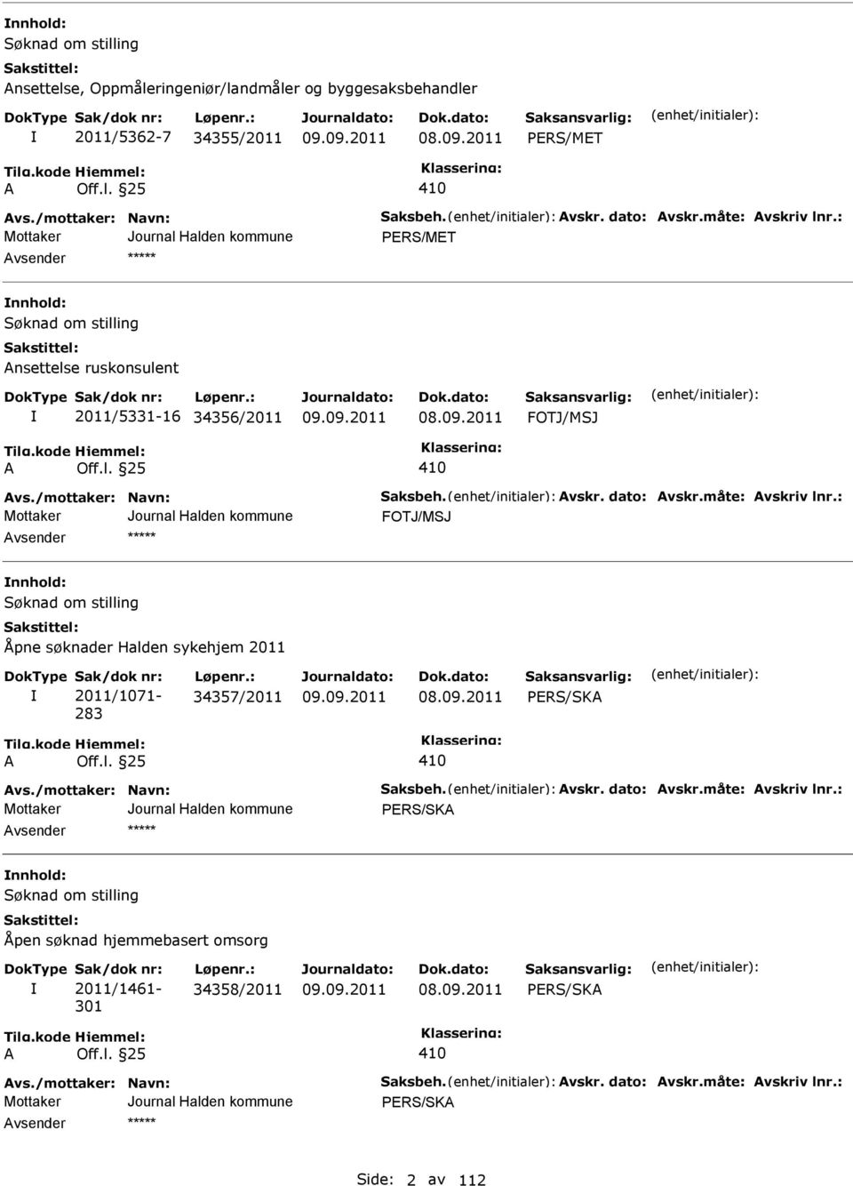 : 34357/2011 vs./mottaker: Navn: Saksbeh. vskr. dato: vskr.måte: vskriv lnr.: nnhold: Åpen søknad hjemmebasert omsorg Sak/dok nr: 2011/1461-301 Løpenr.