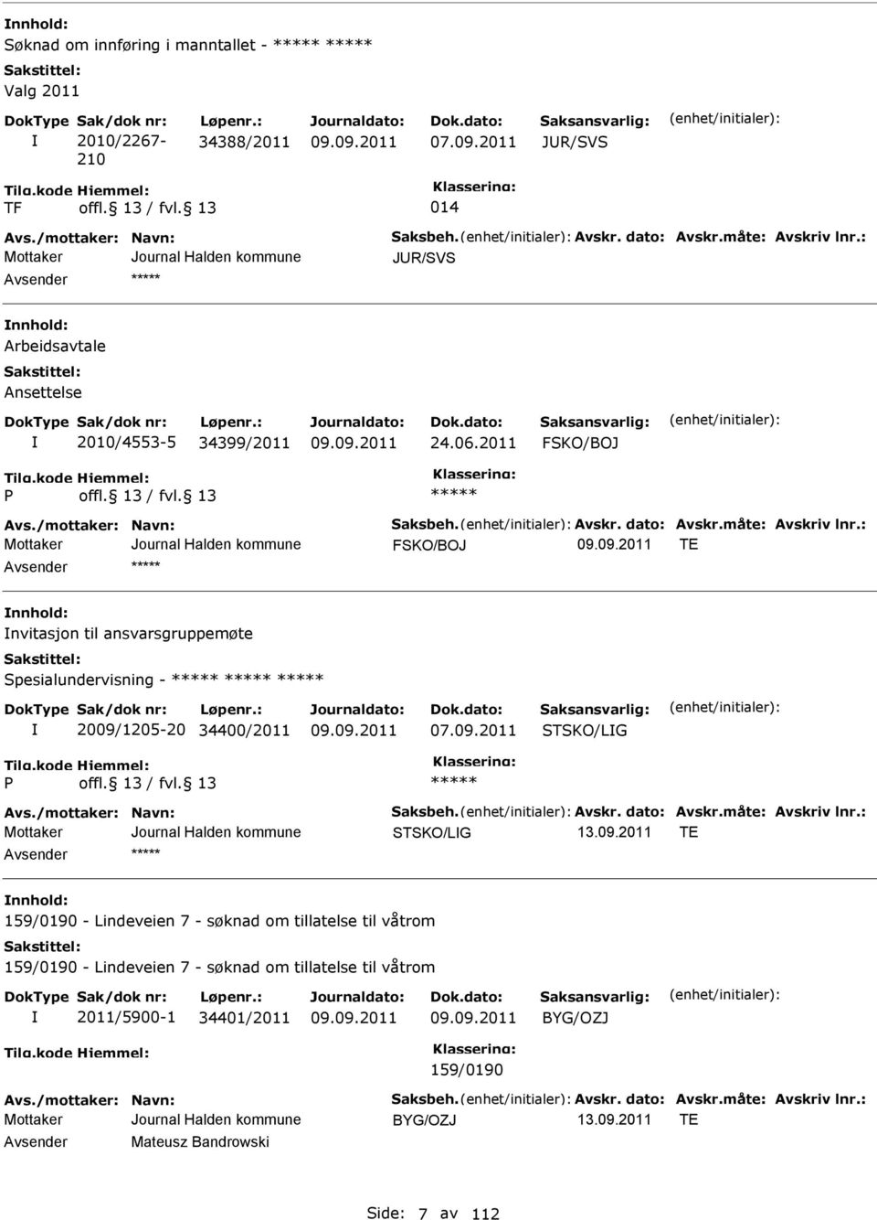 : FSKO/BOJ T nnhold: nvitasjon til ansvarsgruppemøte Spesialundervisning - 2009/1205-20 34400/2011 07.09.2011 STSKO/LG vs./mottaker: Navn: Saksbeh. vskr. dato: vskr.måte: vskriv lnr.