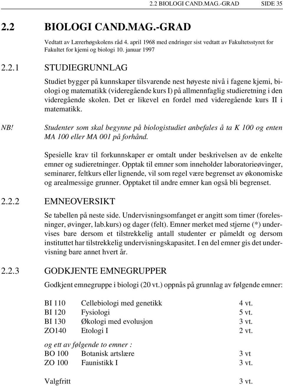 Det er likevel en fordel med videregående kurs II i matematikk. NB! Studenter som skal begynne på biologistudiet anbefales å ta K 100 og enten MA 100 eller MA 001 på forhånd.