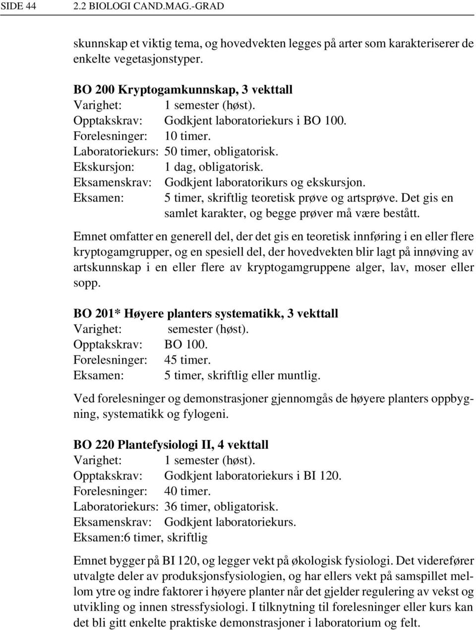 Eksamen: 5 timer, skriftlig teoretisk prøve og artsprøve. Det gis en samlet karakter, og begge prøver må være bestått.