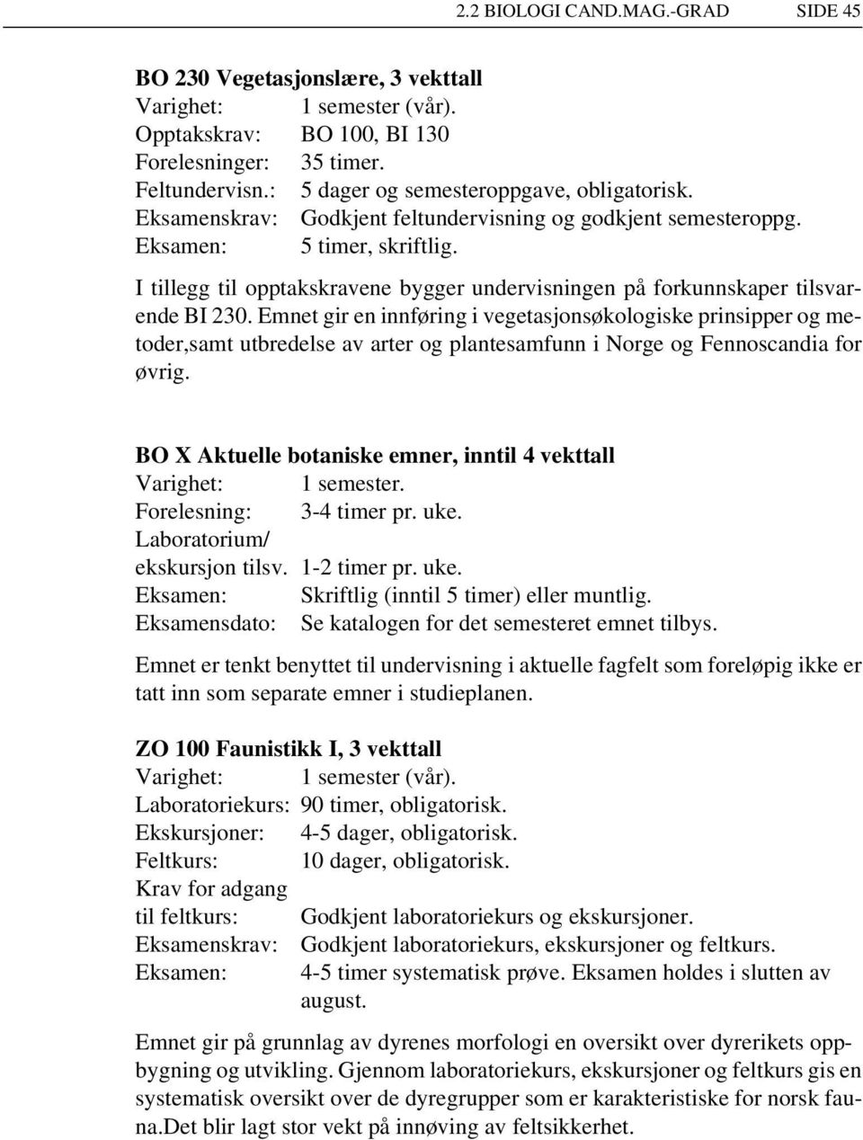 Emnet gir en innføring i vegetasjonsøkologiske prinsipper og metoder,samt utbredelse av arter og plantesamfunn i Norge og Fennoscandia for øvrig.