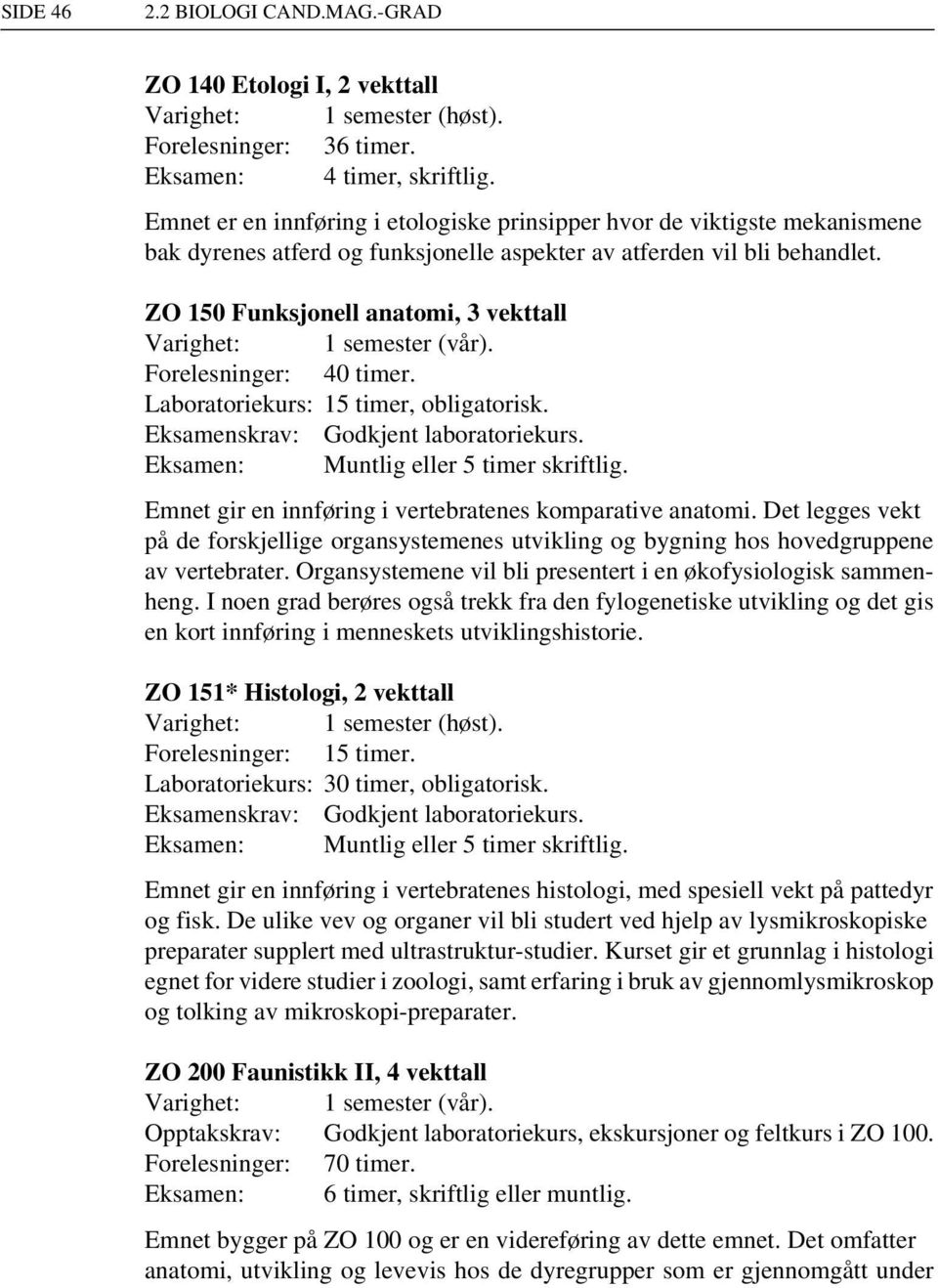 ZO 150 Funksjonell anatomi, 3 vekttall Forelesninger: 40 timer. Laboratoriekurs: 15 timer, obligatorisk. Eksamen: Muntlig eller 5 timer skriftlig.