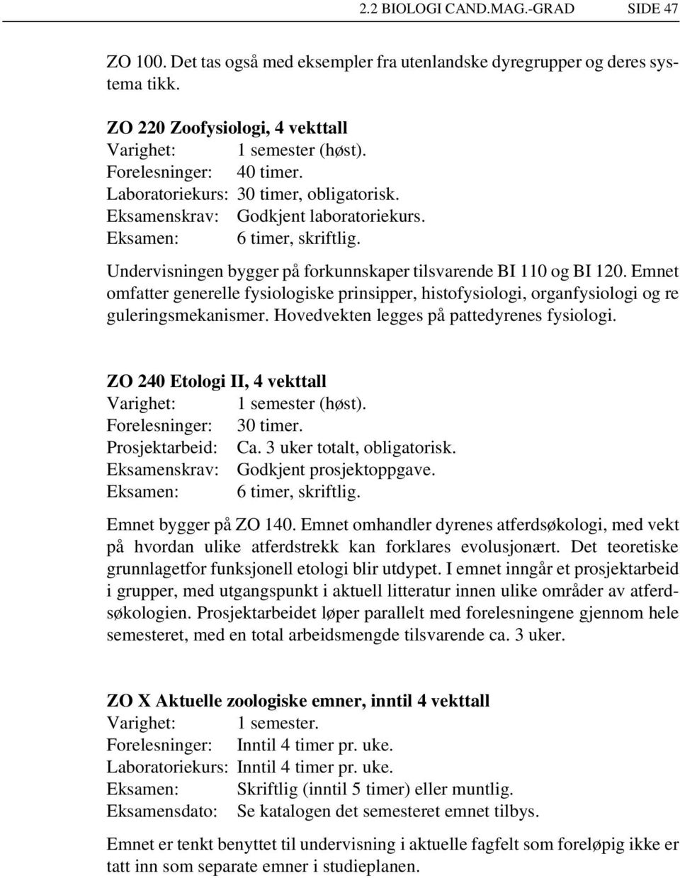 Emnet omfatter generelle fysiologiske prinsipper, histofysiologi, organfysiologi og re guleringsmekanismer. Hovedvekten legges på pattedyrenes fysiologi.