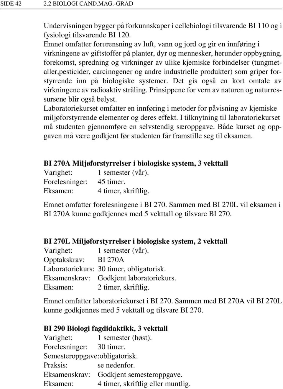 kjemiske forbindelser (tungmetaller,pesticider, carcinogener og andre industrielle produkter) som griper forstyrrende inn på biologiske systemer.