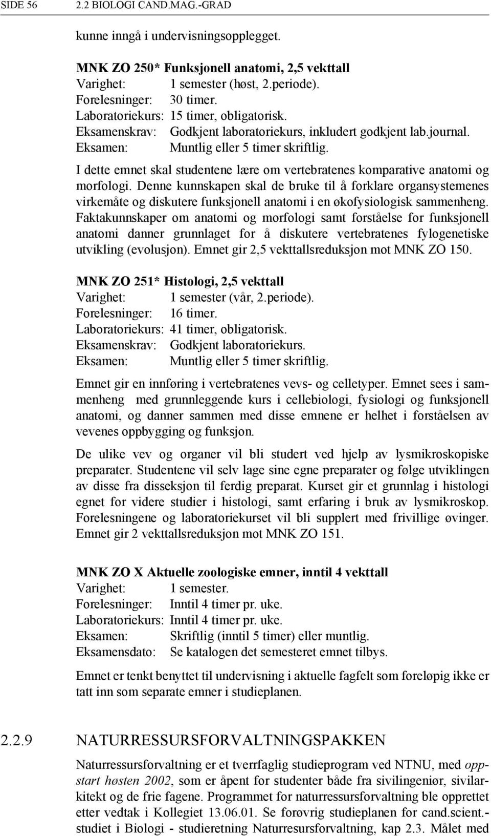 I dette emnet skal studentene lære om vertebratenes komparative anatomi og morfologi.