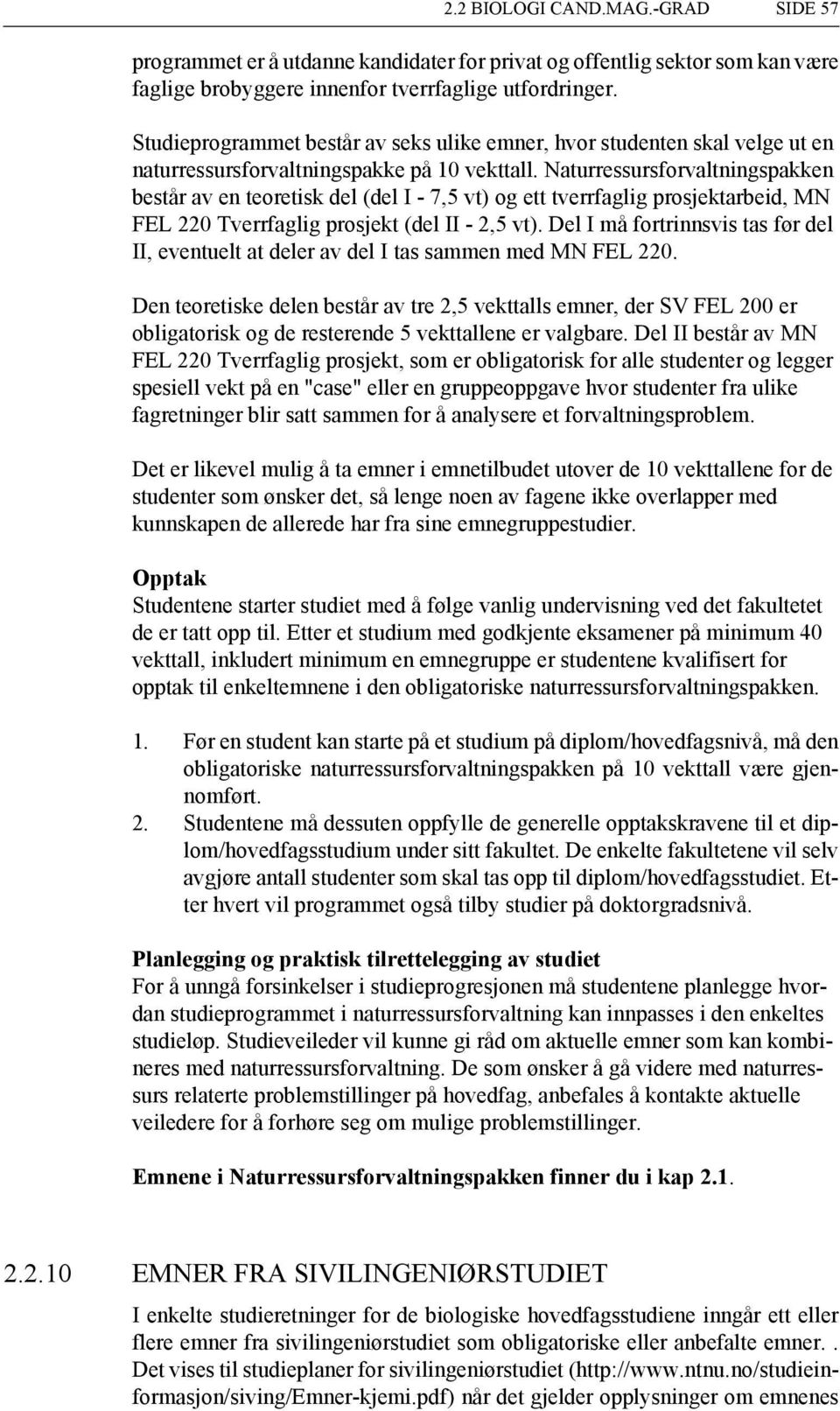 Naturressursforvaltningspakken består av en teoretisk del (del I - 7,5 vt) og ett tverrfaglig prosjektarbeid, MN FEL 220 Tverrfaglig prosjekt (del II - 2,5 vt).