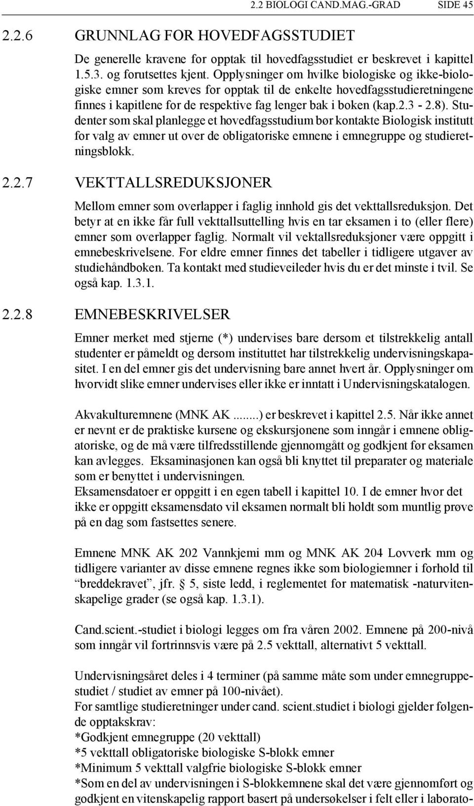 Studenter som skal planlegge et hovedfagsstudium bør kontakte Biologisk institutt for valg av emner ut over de obligatoriske emnene i emnegruppe og studieretningsblokk. 2.