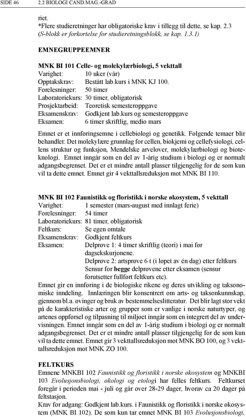 Forelesninger: 50 timer Laboratoriekurs: 30 timer, obligatorisk Prosjektarbeid: Teoretisk semesteroppgave Eksamenskrav: Godkjent lab.