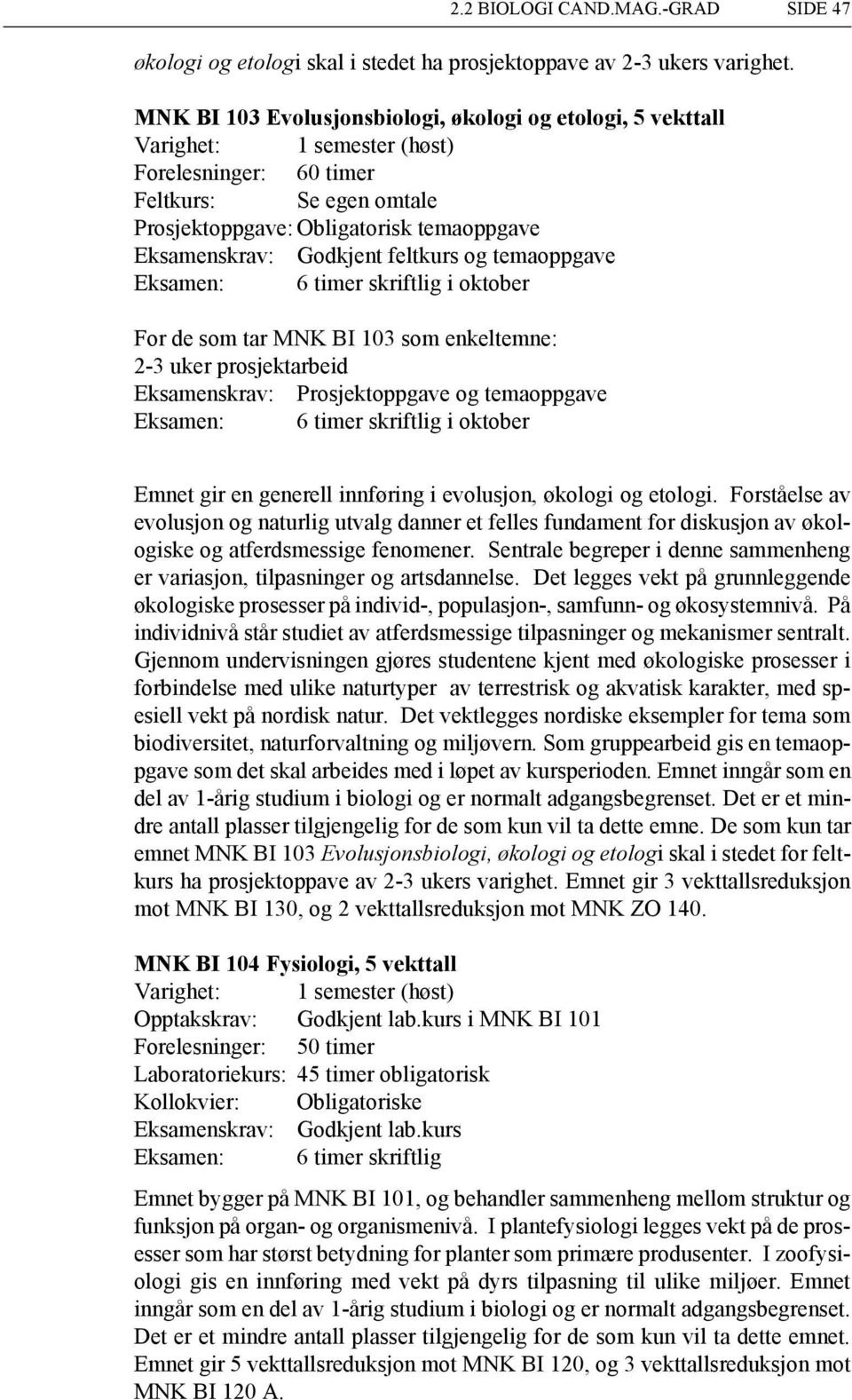 Godkjent feltkurs og temaoppgave Eksamen: 6 timer skriftlig i oktober For de som tar MNK BI 103 som enkeltemne: 2-3 uker prosjektarbeid Eksamenskrav: Prosjektoppgave og temaoppgave Eksamen: 6 timer