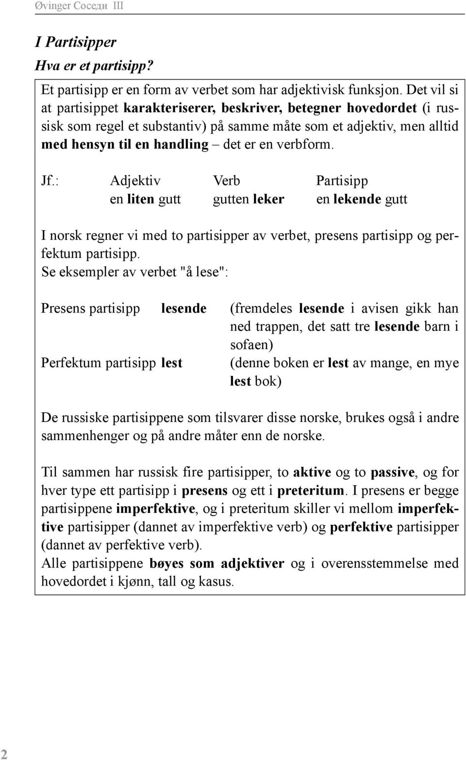 Jf.: Adjektiv Verb Partisipp en liten gutt gutten leker en lekende gutt I norsk regner vi med to partisipper av verbet, presens partisipp og perfektum partisipp.