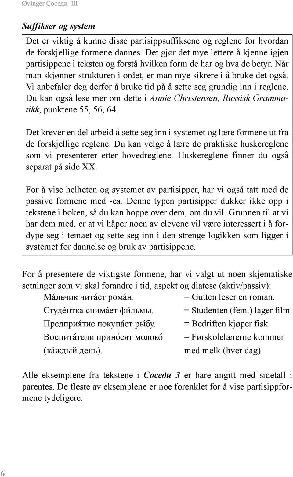 Vi anbefaler deg derfor å bruke tid på å sette seg grundig inn i reglene. Du kan også lese mer om dette i Annie Christensen, Russisk Grammatikk, punktene 55, 56, 64.